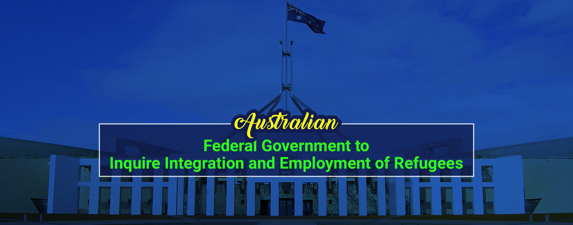 Australian Federal Government to Inquire Integration and Employment of Refugees